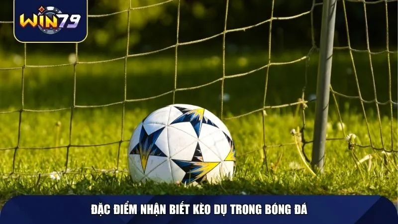 Đặc điểm nhận biết kèo dụ trong bóng đá