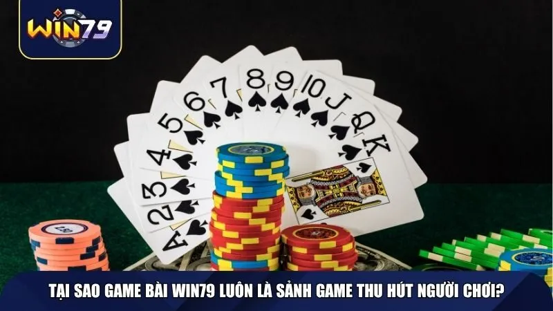 Tại sao game bài Win79 luôn là sảnh game thu hút người chơi?