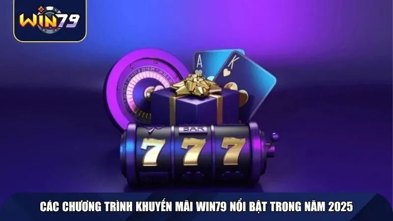 Các chương trình khuyến mãi Win79 nổi bật trong năm 2025