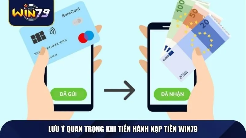 Lưu ý quan trọng khi tiến hành nạp tiền Win79