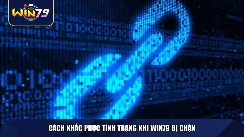 Cách khắc phục tình trạng khi Win79 bị chặn